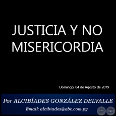 JUSTICIA Y NO MISERICORDIA - Por ALCIBÍADES GONZÁLEZ DELVALLE - Domingo, 04 de Agosto de 2019